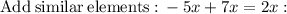 \mathrm{Add\:similar\:elements:}\:-5x+7x=2x: