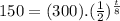 150=(300).((1)/(2))^{(t)/(8)}