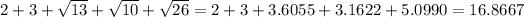 2+3+√(13)+√(10)+ √(26) =2+3+3.6055+3.1622+5.0990=16.8667