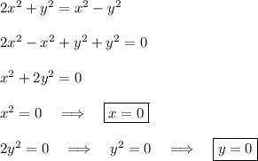 2x^2+y^2 = x^2-y^2\\\\ 2x^2 - x^2 + y^2 + y^2 = 0\\\\ x^2 + 2y^2=0\\\\ x^2 = 0~~~\Longrightarrow~~~\boxed{x=0}\\\\ 2y^2 = 0~~~\Longrightarrow~~~y^2 = 0~~~\Longrightarrow~~~\boxed{y=0}\\\\