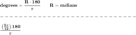 \bf degrees = \cfrac{R\cdot 180}{\pi }\qquad R=radians \\\\ -----------------------------\\\\ \cfrac{\left( (5\pi )/(12) \right)180}{\pi }