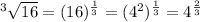 ^3√(16) = (16)^{(1)/(3)} = (4^2)^{(1)/(3)} = 4^{(2)/(3)}