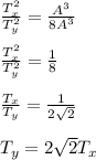 (T_x^2)/(T_y^2)=(A^3)/(8A^3)\\\\(T_x^2)/(T_y^2)=(1)/(8)\\\\(T_x)/(T_y)=(1)/(2\sqrt2)\\\\T_y=2\sqrt2T_x