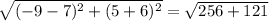 √((-9-7)^2+(5+6)^2)=√(256+121)