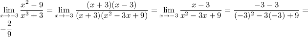 \displaystyle\lim_(x\to-3)(x^2-9)/(x^3+3)=\lim_(x\to-3)((x+3)(x-3))/((x+3)(x^2-3x+9))=\lim_(x\to-3)(x-3)/(x^2-3x+9)=(-3-3)/((-3)^2-3(-3)+9)=-\frac29