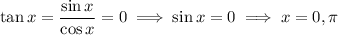 \tan x=(\sin x)/(\cos x)=0\implies \sin x=0\implies x=0,\pi