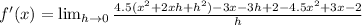 f'(x)= \lim_(h \to 0) (4.5(x^2+2xh+h^2)-3x-3h+2-4.5x^2+3x-2)/(h)