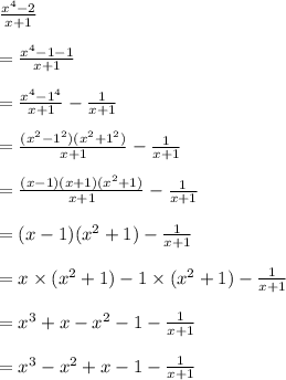 (x^4-2)/(x+1)\\\\=(x^4-1-1)/(x+1)\\\\=(x^4-1^4)/(x+1)-(1)/(x+1)\\\\=((x^2-1^2)(x^2+1^2))/(x+1)-(1)/(x+1)\\\\=((x-1)(x+1)(x^2+1))/(x+1)-(1)/(x+1)\\\\=(x-1)(x^2+1)-(1)/(x+1)\\\\=x * (x^2+1)-1* (x^2+1)-(1)/(x+1)\\\\=x^3+x-x^2-1-(1)/(x+1)\\\\=x^3-x^2+x-1-(1)/(x+1)