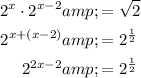 \begin{aligned} 2^x \cdot 2^(x-2) &amp;= √(2) \\ 2^(x + (x-2)) &amp;= 2^{(1)/(2)} \\ 2^(2x - 2) &amp;= 2^{(1)/(2)} \end{aligned}