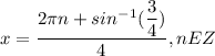 x= (2\pi n+sin^-^1 ( (3)/(4) ) )/(4), nEZ