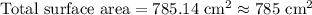 \text{Total surface area}=785.14\text{ cm}^2\approx 785\text{ cm}^2