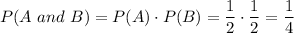 P(A\ and\ B)=P(A)\cdot P(B)=(1)/(2)\cdot (1)/(2)=(1)/(4)