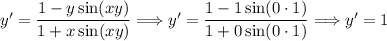 y'=(1-y\sin(xy))/(1+x\sin(xy))\Longrightarrow y'=(1-1\sin(0\cdot1))/(1+0\sin(0\cdot1))\Longrightarrow y'=1