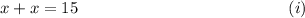 x+x=15~~~~~~~~~~~~~~~~~~~~~~~~~~~~~~~~~~~~~~(i)