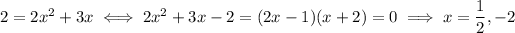 2=2x^2+3x\iff 2x^2+3x-2=(2x-1)(x+2)=0\implies x=\frac12,-2