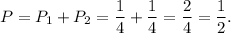 P=P_1+P_2=(1)/(4)+(1)/(4)=(2)/(4)=(1)/(2).