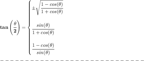 \bf tan\left(\cfrac{{{ \theta}}}{2}\right)= \begin{cases} \pm \sqrt{\cfrac{1-cos({{ \theta}})}{1+cos({{ \theta}})}} \\ \quad \\ \cfrac{sin({{ \theta}})}{1+cos({{ \theta}})} \\ \quad \\ \cfrac{1-cos({{ \theta}})}{sin({{ \theta}})} \end{cases}\\\\ -----------------------------\\\\