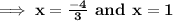 \implies\bf x =(-4)/(3)\textbf{ and }x = 1