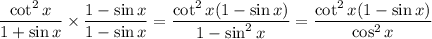 (\cot^2x)/(1+\sin x)*(1-\sin x)/(1-\sin x)=(\cot^2x(1-\sin x))/(1-\sin^2x)=(\cot^2x(1-\sin x))/(\cos^2x)