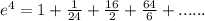 e^(4)=1+(1)/(24)+(16)/(2)+(64)/(6)+......