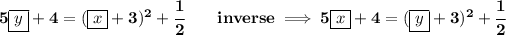 \bf 5\boxed{y}+4=(\boxed{x}+3)^2+\cfrac{1}{2}\qquad inverse\implies 5\boxed{x}+4=(\boxed{y}+3)^2+\cfrac{1}{2}