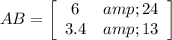 AB=\left[\begin{array}{ccc}6&amp;24\\3.4&amp;13\end{array}\right]