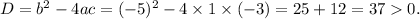 D=b^2-4ac=(-5)^2-4* 1* (-3)=25+12=37>0.