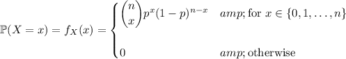 \mathbb P(X=x)=f_X(x)=\begin{cases}\dbinom nx p^x(1-p)^(n-x)&amp;\text{for }x\in\{0,1,\ldots,n\}\\\\0&amp;\text{otherwise}\end{cases}