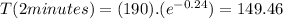 T(2minutes)=(190).(e^(-0.24))=149.46