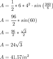 A=\cfrac{1}{2}*6*4^2\cdot sin\left((360)/(6) \right)\\ \\A=\cfrac{96}{2}* sin(60) \\ \\ A=(96)/(2) *(√(3))/(2) \\ \\ A=24√(3) \\ \\ A=41.57 in^(2)