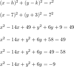 (x-h)^2+(y-k)^2=r^2\\\\(x-7)^2+(y+3)^2=7^2\\\\x^2-14x+49+y^2+6y+9=49\\\\x^2-14x+y^2+6y+58=49\\\\x^2-14x+y^2+6y=49-58\\\\x^2-14x+y^2+6y=-9