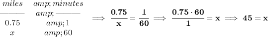 \bf \begin{array}{ccll} miles&amp;minutes\\ \text{\textemdash\textemdash\textemdash}&amp;\text{\textemdash\textemdash\textemdash}\\ 0.75&amp;1\\ x&amp;60 \end{array}\implies \cfrac{0.75}{x}=\cfrac{1}{60}\implies \cfrac{0.75\cdot 60}{1}=x\implies 45=x