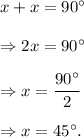 x+x=90^\circ\\\\\Rightarrow 2x=90^\circ\\\\\Rightarrow x=(90^\circ)/(2)\\\\\Rightarrow x=45^\circ.