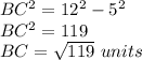 BC^(2)=12^(2)-5^(2)\\BC^(2)= 119\\BC=√(119)\ units