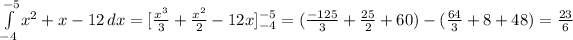 \int\limits^(-5)_(-4) {x^2+x-12} \, dx = [(x^3)/(3)+(x^2)/(2)-12x]^(-5)_(-4)=((-125)/(3)+(25)/(2)+60)-((64)/(3)+8+48)=(23)/(6)