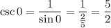 \csc0=\frac1{\sin0}=\frac1{\frac25}=\frac52