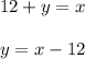 12+y=x \\ \\ y=x-12