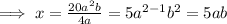 \implies x = (20a^2b)/(4a)=5a^(2-1)b^2=5ab