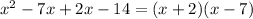 x^2-7x+2x-14=(x+2)(x-7)