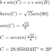 b*sin(C)=c*sin(B)\\\\8sin(C)=√(15) sin(90)\\\\sin(C)=(√(15) )/(8) \\\\C=arcsin((√(15) )/(8) )\\\\C=28.95502437$^(\circ) \approx 29$^(\circ)