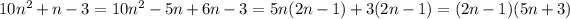 10n^2+n-3=10n^2-5n+6n-3=5n(2n-1)+3(2n-1)=(2n-1)(5n+3)