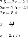 7.5= 2x+2.1\\ 2x= 7.5-2.1\\ 2x=5.4\\\\ x=(5.4)/(2) \\\\ x=2.7\ m