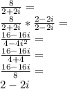 (8)/(2+2i)=\\ (8)/(2+2i)*(2-2i)/(2-2i)=\\ (16-16i)/(4-4i^2)=\\ (16-16i)/(4+4)=\\ (16-16i)/(8)=\\ 2-2i