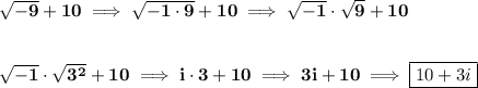 \bf √(-9)+10\implies √(-1\cdot 9)+10\implies √(-1)\cdot √(9)+10 \\\\\\ √(-1)\cdot √(3^2)+10\implies i\cdot 3+10\implies 3i+10\implies \boxed{10+3i}