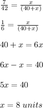 (7)/(42)=(x)/((40+x))\\ \\(1)/(6)=(x)/((40+x))\\ \\ 40+x=6x\\ \\6x-x=40\\ \\5x=40\\ \\x=8\ units