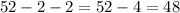 52-2-2=52-4=48