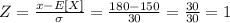 Z= (x-E[X])/(\sigma ) = (180-150)/(30) = (30)/(30) = 1