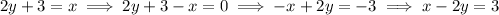 2y+3=x\implies 2y+3-x=0\implies -x+2y=-3\implies x-2y=3