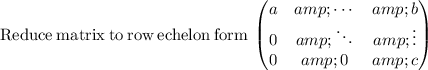 \mathrm{Reduce\:matrix\:to\:row\:echelon\:form}\:\begin{pmatrix}a&amp;\cdots &amp;b\\ 0&amp;\ddots &amp;\vdots \\ 0&amp;0&amp;c\end{pmatrix}