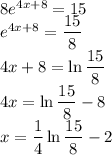 8e^(4x+8)= 15\\ e^(4x+8)=(15)/(8)\\ 4x+8=\ln (15)/(8)\\ 4x=\ln (15)/(8)-8\\ x=(1)/(4)\ln (15)/(8)-2